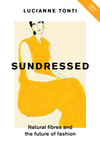 SUNDRESSED: Natural Fibres and the Future of Fashion by Lucianne Tonti